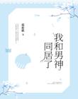 惊天秘闻：我和男神同居了