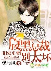 旧爱来袭，腹黑总裁别太坏