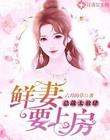 总裁太放肆：鲜妻要上房