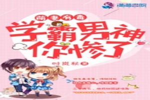 萌妻有毒：学霸男神，你惨了