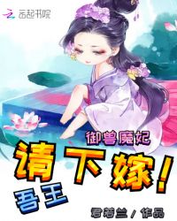 御兽魔妃，吾王，请下嫁
