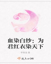 血染白纱：为君红衣染天下