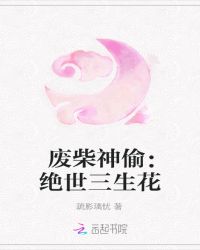 废柴神偷，绝世三生花
