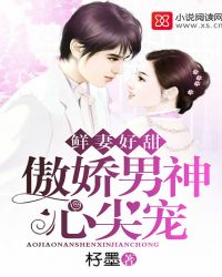 傲娇男神心尖宠：鲜妻好甜