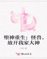 堕神重生：怪兽，放开我家大神