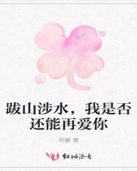 跋山涉水，我是否还能再爱你