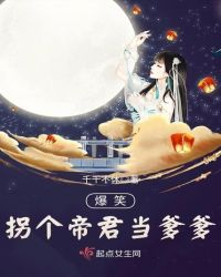 爆笑，拐个帝君当爹爹