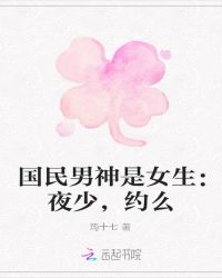 国民男神是女生：夜少，约么