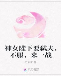 神女陛下要弑夫，不服，来一战