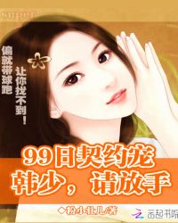 99日契约宠：韩少，请放手