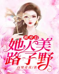 被弃后她人美路子野