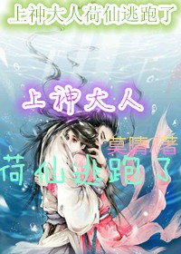 上神大人，荷仙逃跑了